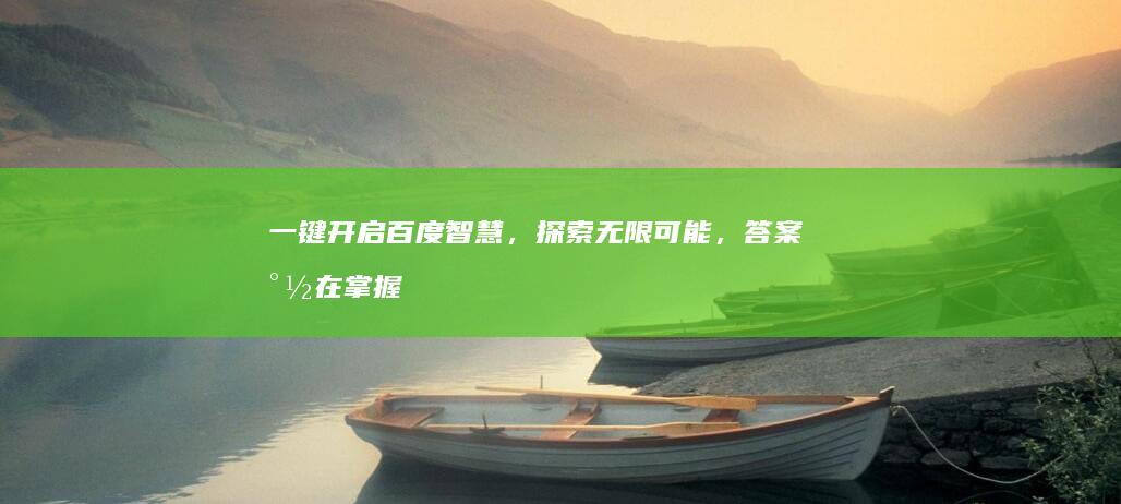 一键开启百度智慧，探索无限可能，答案尽在掌握